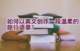 如何以英文创作一段温柔的旅行语录？