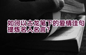 如何以古龙笔下的爱情佳句提炼名人名言？