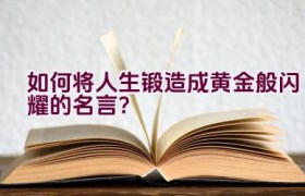 如何将人生锻造成黄金般闪耀的名言？