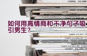 如何用高情商和干净句子吸引男生？
