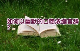 如何以幽默的口吻浓缩言辞？