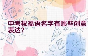 中考祝福语名字有哪些创意表达？
