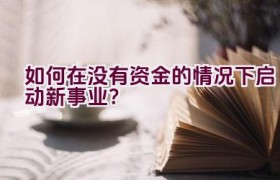 如何在没有资金的情况下启动新事业？