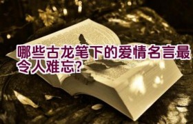 哪些古龙笔下的爱情名言最令人难忘？