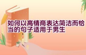 如何以高情商表达简洁而恰当的句子适用于男生