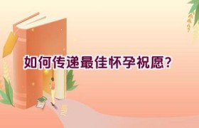 如何传递最佳怀孕祝愿？