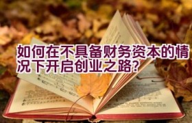 如何在不具备财务资本的情况下开启创业之路？