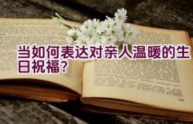 当如何表达对亲人温暖的生日祝福？