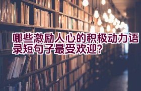 哪些激励人心的积极动力语录短句子最受欢迎？