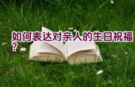 如何表达对亲人的生日祝福？