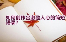 如何创作出激励人心的简短语录？