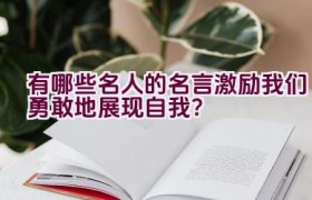 有哪些名人的名言激励我们勇敢地展现自我？