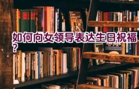 如何向女领导表达生日祝福？