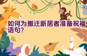 “如何为搬迁新居者准备祝福语句？”