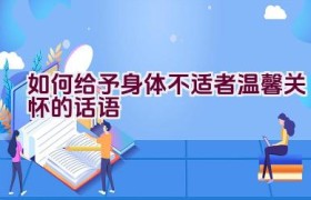如何给予身体不适者温馨关怀的话语