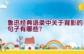 鲁迅经典语录中关于背影的句子有哪些？