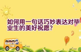 如何用一句话巧妙表达对毕业生的美好祝愿？