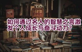 如何通过名人的智慧之言激发个人成长与奋斗动力？