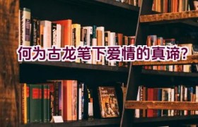 何为古龙笔下爱情的真谛？