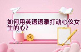 如何用英语语录打动心仪女生的心？