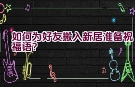 如何为好友搬入新居准备祝福语？