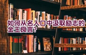 如何从名人口中汲取励志的金玉良言？