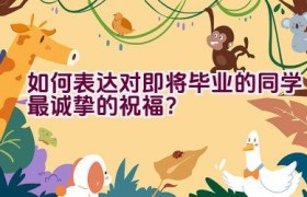 如何表达对即将毕业的同学最诚挚的祝福？