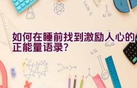 如何在睡前找到激励人心的正能量语录？
