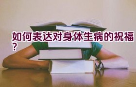 如何表达对身体生病的祝福？