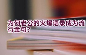 为何老公的火爆语录成为流行金句？