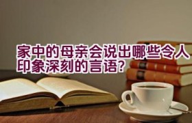 家中的母亲会说出哪些令人印象深刻的言语？