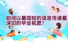如何以最简短的语言传递最深切的毕业祝愿？