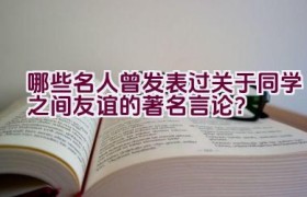 哪些名人曾发表过关于同学之间友谊的著名言论？