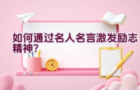 如何通过名人名言激发励志精神？
