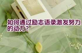 “如何通过励志语录激发努力的动力？”