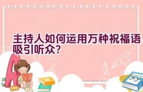 主持人如何运用万种祝福语吸引听众？