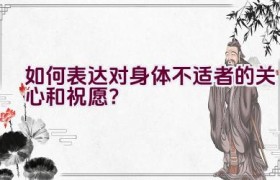 如何表达对身体不适者的关心和祝愿？