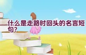 什么是走路时回头的名言短句？
