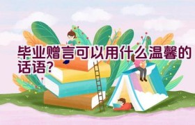 毕业赠言可以用什么温馨的话语？