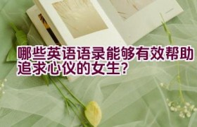 哪些英语语录能够有效帮助追求心仪的女生？