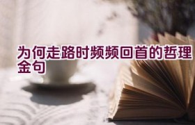 “为何走路时频频回首的哲理金句”
