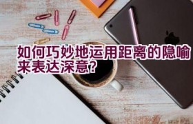 如何巧妙地运用距离的隐喻来表达深意？