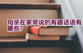 母亲在家常说的有趣话语有哪些？
