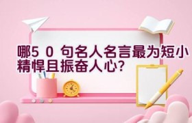 哪50句名人名言最为短小精悍且振奋人心？
