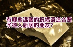 有哪些温馨的祝福语适合赠予搬入新居的朋友？