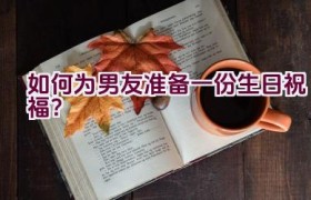 如何为男友准备一份生日祝福？