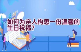 如何为亲人构思一份温馨的生日祝福？