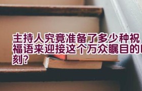 主持人究竟准备了多少种祝福语来迎接这个万众瞩目的时刻？