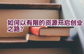 如何以有限的资源开启创业之路？