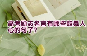 高考励志名言有哪些鼓舞人心的句子？
